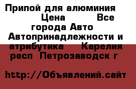 Припой для алюминия HTS2000 › Цена ­ 180 - Все города Авто » Автопринадлежности и атрибутика   . Карелия респ.,Петрозаводск г.